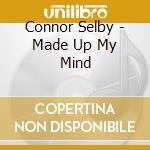 Connor Selby - Made Up My Mind cd musicale di Connor Selby