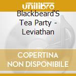 Blackbeard'S Tea Party - Leviathan cd musicale di Blackbeard'S Tea Party