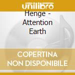 Henge - Attention Earth cd musicale di Henge