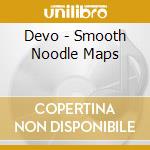 Devo - Smooth Noodle Maps cd musicale di Devo