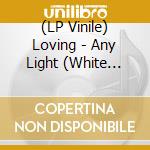 (LP Vinile) Loving - Any Light (White Vinyl) vinile