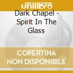 Dark Chapel - Spirit In The Glass cd