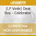 (LP Vinile) Dear Boy - Celebrator vinile