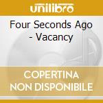 Four Seconds Ago - Vacancy