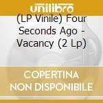 (LP Vinile) Four Seconds Ago - Vacancy (2 Lp)