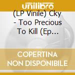 (LP Vinile) Cky - Too Precious To Kill (Ep 12') vinile