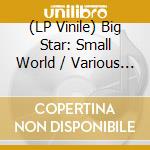 (LP Vinile) Big Star: Small World / Various (Tribute) vinile