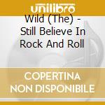 Wild (The) - Still Believe In Rock And Roll cd musicale