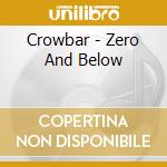 Crowbar - Zero And Below cd