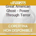 Great American Ghost - Power Through Terror cd musicale
