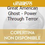 Great American Ghost - Power Through Terror cd