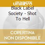 Black Label Society - Shot To Hell cd