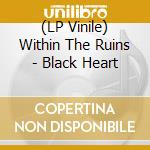 (LP Vinile) Within The Ruins - Black Heart lp vinile