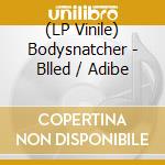(LP Vinile) Bodysnatcher - Blled / Adibe vinile