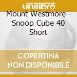 Mount Westmore - Snoop Cube 40 Short cd