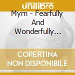 Mym - Fearfully And Wonderfully Made cd