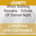 When Nothing Remains - Echoes Of Eternal Night cd