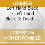 Left Hand Black - Left Hand Black 3: Death Can't Keep Us Apart cd