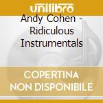 Andy Cohen - Ridiculous Instrumentals cd musicale di Andy Cohen