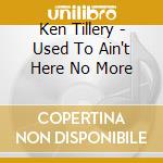 Ken Tillery - Used To Ain't Here No More cd