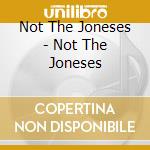 Not The Joneses - Not The Joneses cd
