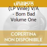 (LP Vinile) V/A - Born Bad Volume One lp vinile