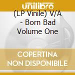 (LP Vinile) V/A - Born Bad Volume One vinile