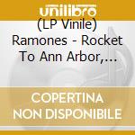 (LP Vinile) Ramones - Rocket To Ann Arbor, Michigan: Second Ch vinile