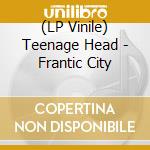 (LP Vinile) Teenage Head - Frantic City vinile