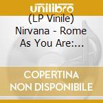 (LP Vinile) Nirvana - Rome As You Are: Live At The Castle Theatre. Rome Italy November 1991 vinile