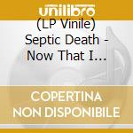 (LP Vinile) Septic Death - Now That I Have The Attention What Do I Do With It? vinile
