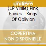 (LP Vinile) Pink Fairies - Kings Of Oblivion vinile
