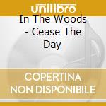 In The Woods - Cease The Day cd