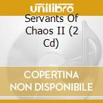 Servants Of Chaos II (2 Cd) cd