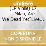 (LP Vinile) L7 - Milan, Are We Dead Yet?Live At Palatruss lp vinile