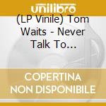 (LP Vinile) Tom Waits - Never Talk To Strangers: Rare Radio Sessions vinile