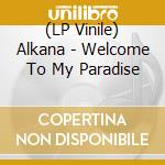 (LP Vinile) Alkana - Welcome To My Paradise vinile