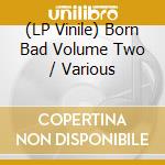 (LP Vinile) Born Bad Volume Two / Various vinile