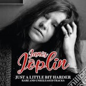 Janis Joplin - Just A Little Bit Harder: Rare And Unreleased cd musicale di Janis Joplin