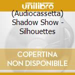 (Audiocassetta) Shadow Show - Silhouettes cd musicale
