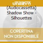 (Audiocassetta) Shadow Show - Silhouettes cd
