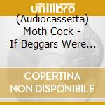 (Audiocassetta) Moth Cock - If Beggars Were Horses Wishes Would Ride (Blue Shell With Black Imprints) cd musicale