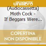 (Audiocassetta) Moth Cock - If Beggars Were Horses Wishes Would Ride (Blue Shell With Black Imprints) cd