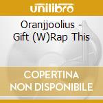 Oranjjoolius - Gift (W)Rap This cd