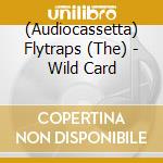 (Audiocassetta) Flytraps (The) - Wild Card cd musicale