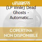 (LP Vinile) Dead Ghosts - Automatic Changer lp vinile