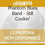 Phantom Blues Band - Still Cookin' cd musicale