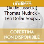 (Audiocassetta) Thomas Mudrick - Ten Dollar Soup Collection cd