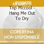 Trip Mccool - Hang Me Out To Dry cd