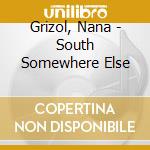 Grizol, Nana - South Somewhere Else cd